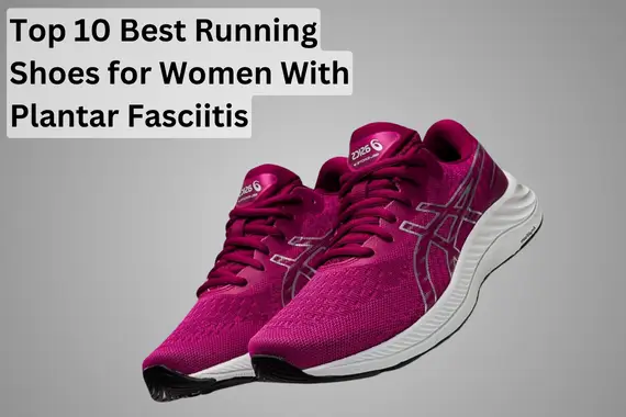 TOP 10 BEST RUNNING SHOES FOR WOMEN WITH PLANTAR FASCIITIS