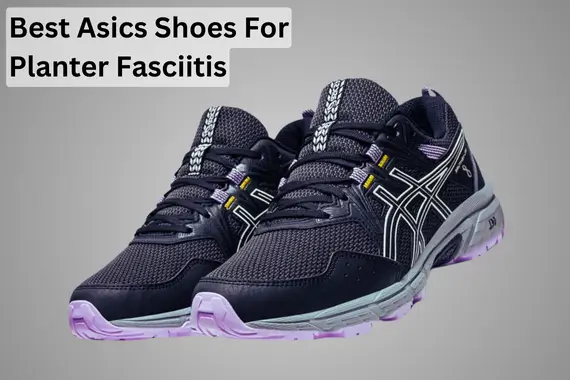 BEST ASICS SHOES FOR PLANTAR FASCIITIS: RUNNING SHOES REVIEW