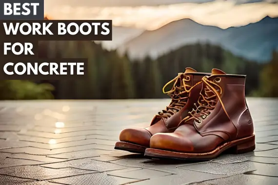 BEST WORK BOOTS FOR CONCRETE 2024