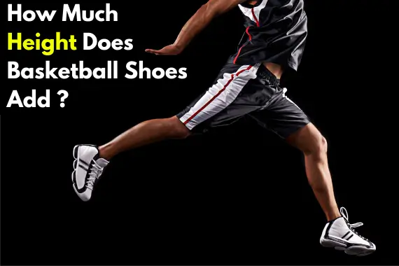 HOW MUCH HEIGHT DOES BASKETBALL SHOES ADD: A COMPREHENSIVE ANALYSIS