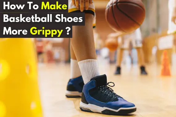 HOW TO MAKE BASKETBALL SHOES MORE GRIPPY