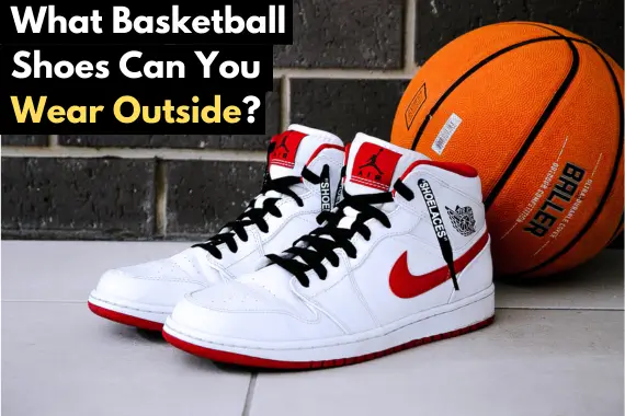 WHAT BASKETBALL SHOES CAN YOU WEAR OUTSIDE?