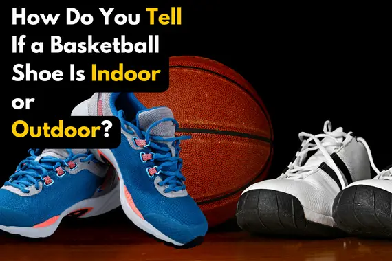 HOW DO YOU TELL IF A BASKETBALL SHOE IS INDOOR OR OUTDOOR?