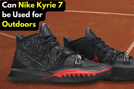 CAN KYRIE 7 BE USED FOR OUTDOORS?